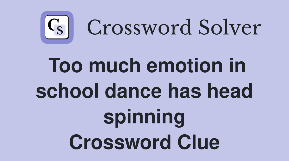 Too much emotion in school dance has head spinning Crossword Clue